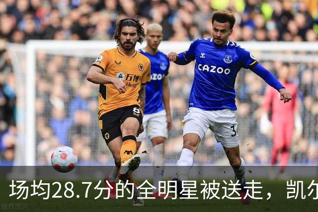 场均28.7分的全明星被送走，凯尔特人换回36岁老将